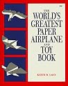 The World's Greatest Paper Airplane and Toy Book The World's Greatest Paper Airplane and Toy Book