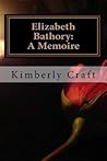Elizabeth Bathory by Kimberly L. Craft Elizabeth Bathory by Kimberly L. Craft