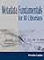 Metadata Fundamentals for All Librarians by Priscilla Caplan Metadata Fundamentals for All Librarians by Priscilla Caplan