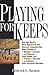 Playing For Keeps: How the World's Most Aggressive and Admired Companies Use Core Values to Manage, Energize, and Organize Their People, and Promote, Advance, and Achieve Their Corporate Missions