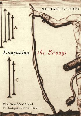 Engraving the Savage: The New World and Techniques of Civilization (Paperback)
