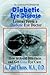 Diabetic Eye Disease: Lessons from a Diabetic Eye Doctor : How to Avoid Blindness and Get Great Eye Care