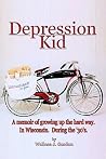 Depression Kid: A memoir of growing up the hard way. In Wisconsin. During the '30's. Depression Kid: A memoir of growing up the hard way. In Wisconsin. During the '30's.