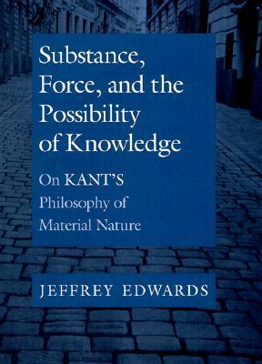 Substance, Force, and the Possibility of Knowledge: On Kant's Philosophy of Material Nature (Hardcover)