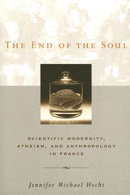 The End of the Soul: Scientific Modernity, Atheism, and Anthropology in France (Paperback)