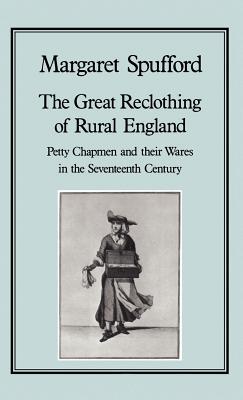The Great Reclothing of Rural England: Petty Chapmen and their Wares in the Seventeenth Century (Hardcover)