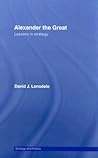 Alexander the Great: Lessons in Strategy (Strategy and History) Alexander the Great: Lessons in Strategy (Strategy and History)