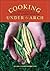 Cooking Under the Arch: Cherished Recipes and Gardening Tips from the Rigorous High Country of Alberta
