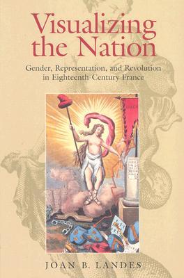 Visualizing the Nation: Gender, Representation, and Revolution in Eighteenth-Century France (Paperback)