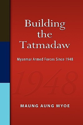 Building the Tatmadaw: Myanmar Armed Forces Since 1948 (Hardcover)