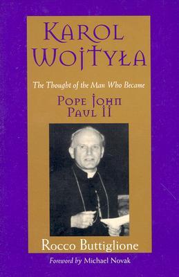 Karol Wojtyla: The Thought of the Man Who Became Pope John Paul II (Hardcover)