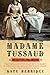 Madame Tussaud A Life in Wax by Kate Berridge