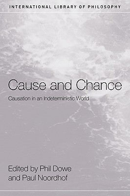 Cause and Chance: Causation in an Indeterministic World (International Library of Philosophy)