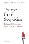 Escape from Scepticism: Liberal Education As If Truth Mattered
