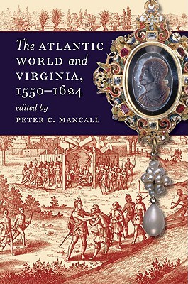 The Atlantic World and Virginia, 1550-1624 (Published by the Omohundro Institute of Early American History and Culture and the University of North Carolina Press)