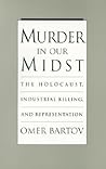 Murder in Our Midst: The Holocaust, Industrial Killing, and Representation