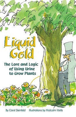 Liquid Gold: The Lore and Logic of Using Urine to Grow Plants (Paperback)