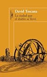La ciudad que el diablo se llevó by David Toscana La ciudad que el diablo se llevó by David Toscana