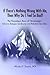If There's Nothing Wrong With Me, Then Why Do I Feel So Bad: The Neurologic Basis of Fibromyalgia, Chronic Fatigue Syndrome and Related Disorders