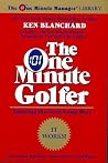 The One Minute Golfer: Enjoying the Great Game More – Tested Methods that Transform Your Golf Game (The One Minute Manager) The One Minute Golfer: Enjoying the Great Game More – Tested Methods that Transform Your Golf Game (The One Minute Manager)