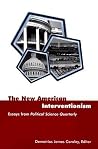 The New American Interventionism: Lessons from Successes and Failures: Essays from Political Science Quarterly
