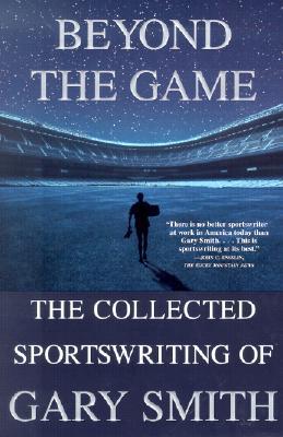 Beyond the Game: The Collected Sportswriting of Gary Smith (Paperback)