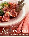 Fig Heaven: 70 Recipes for the World's Most Luscious Fruit Fig Heaven: 70 Recipes for the World's Most Luscious Fruit