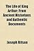 The Life of King Arthur; From Ancient Historians and Authentic Documents