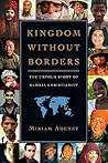 Kingdom Without Borders: The Untold Story of Global Christianity Kingdom Without Borders: The Untold Story of Global Christianity