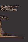Managing Change in the Postal and Delivery Industries (Topics in Regulatory Economics and Policy, 25)