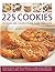 225 Cookies to Make and Decorate for Every Occasion: Fabulous moreish chocolately, oaty, fruity, crumbly, chewy and buttery cookies to bake, shown in 230 specially commissioned photographs