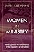 Women in Ministry: Neither Egalitarian Nor Complementary: A New Approach to an Old Problem