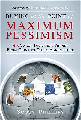 Buying at the Point of Maximum Pessimism: Six Value Investing Trends from China to Oil to Agriculture (Hardcover)