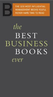 The Best Business Books Ever: The 100 Most Influential Management Books You'll Never Have Time to Read (Paperback)