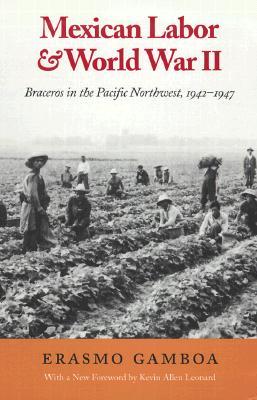 Mexican Labor and World War II: Braceros in the Pacific Northwest, 1942-1947 (Columbia Northwest Classics)