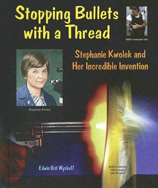 Stopping Bullets with a Thread: Stephanie Kwolek and Her Incredible Invention (Genius at Work! Great Inventor Biographies)