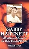 Gabby Hartnett: The Life and Times of the Cubs' Greatest Catcher Gabby Hartnett: The Life and Times of the Cubs' Greatest Catcher