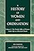 A History of Women and Ordination: The Priestly Office of Women: God's Gift to a Renewed Church