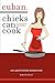 Cuban Chicks Can Cook: The Indispensable Guide To Basic Cuban Favorites.