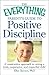 The Everything Parent's Guide to Positive Discipline: A constructive approach to raising a kind, cooperative, and respectful child (Everything Series)