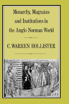 Monarchy, Magnates and Institutions in the Anglo-Norman World (Hambledon Press History Series, 43)