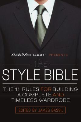 AskMen.com Presents The Style Bible: The 11 Rules for Building a Complete and Timeless Wardrobe – The Indispensable Men's Handbook for Dress and Accessories (Askmen.com Series, 2)