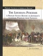 The Louisiana Purchase: A Primary Source History of Jefferson's Landmark Purchase from Napoleon