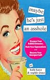 Maybe He's Just an Asshole: Sharpen Your Bullshit Detector, Rock Your Expectations, and Become Your Strongest Self! Book cover for Maybe He's Just an Asshole: Sharpen Your Bullshit Detector, Rock Your Expectations, and Become Your Strongest Self!