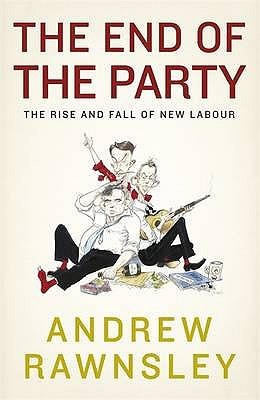 The End of the Party: The Rise and Fall of New Labour (Hardcover)