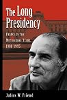 The Long Presidency: France In The Mitterrand Years, 1981-1995 The Long Presidency: France In The Mitterrand Years, 1981-1995