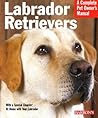 Labrador Retrievers: Everything About History, Purchase, Care, Nutrition, Training, And Behavior (Complete Pet Owner's Manual)