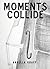 Moments Collide