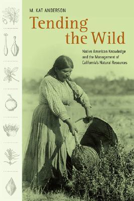 Tending the Wild: Native American Knowledge and the Management of California's Natural Resources (Paperback)