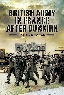 The British Army in France After Dunkirk (Hardcover)